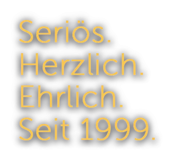 Seriös.Herzlich.Ehrlich.Seit 1999